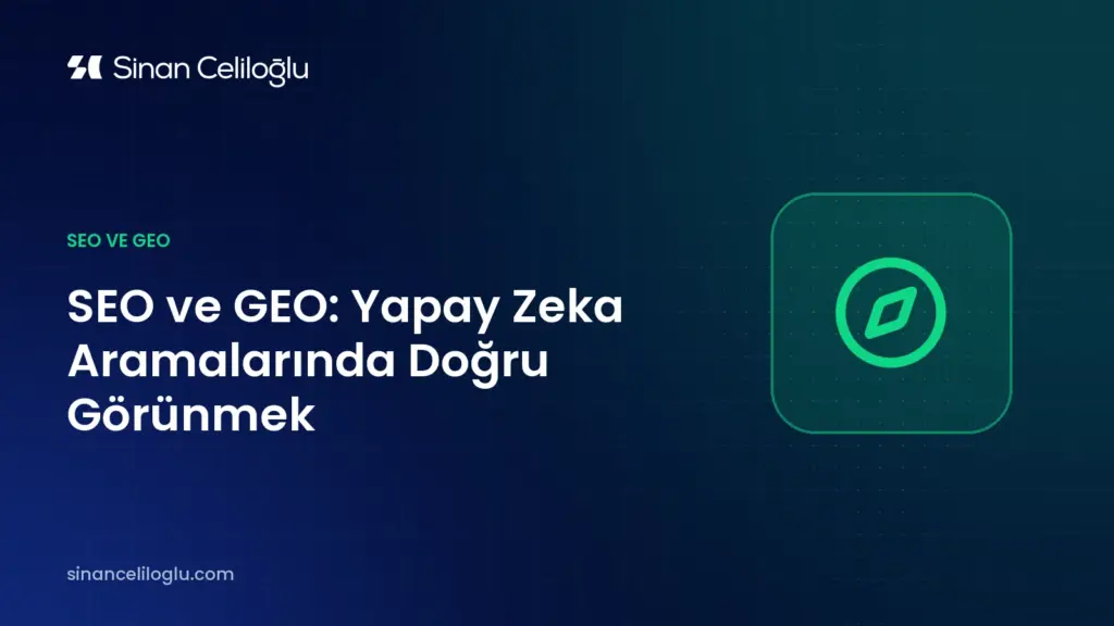 SEO ve GEO: Yapay Zeka Aramalarında Doğru Görünmek